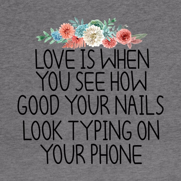 love is when you see how good your nails look typing on your phone , Nail , Nail Tech Gift, Manicurist / Manicurist Gift / Gift for Manicurist / funny Manicurist / Manicurists floral style by First look